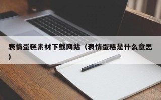 阿拉尔表情蛋糕素材下载网站（表情蛋糕是什么意思）
