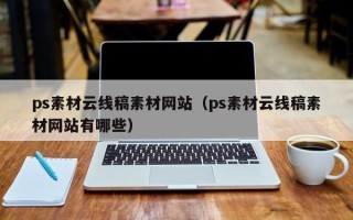 阿拉尔ps素材云线稿素材网站（ps素材云线稿素材网站有哪些）