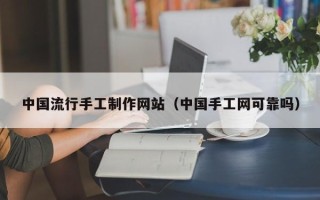 阿拉尔中国流行手工制作网站（中国手工网可靠吗）